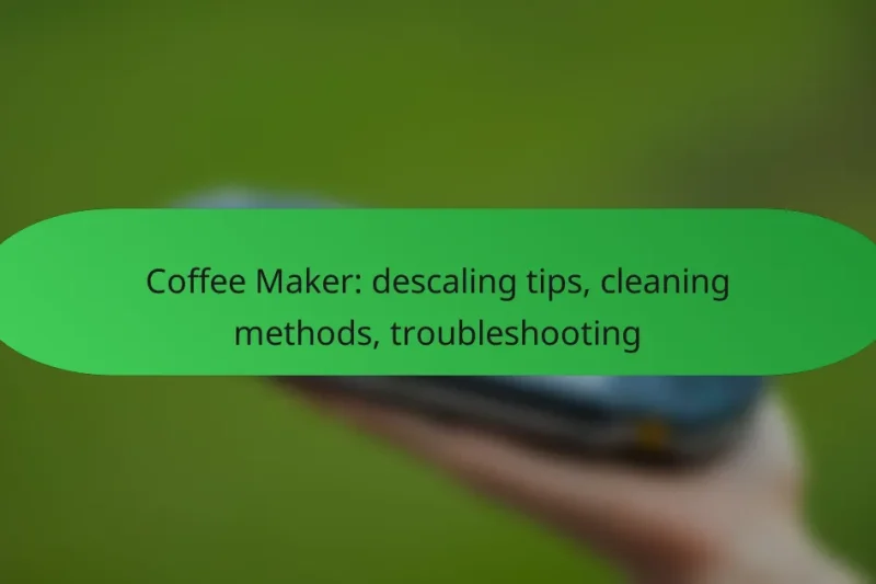 Coffee Maker: descaling tips, cleaning methods, troubleshooting