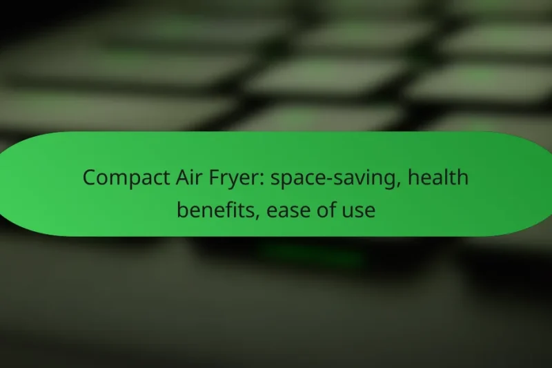 Compact Air Fryer: space-saving, health benefits, ease of use