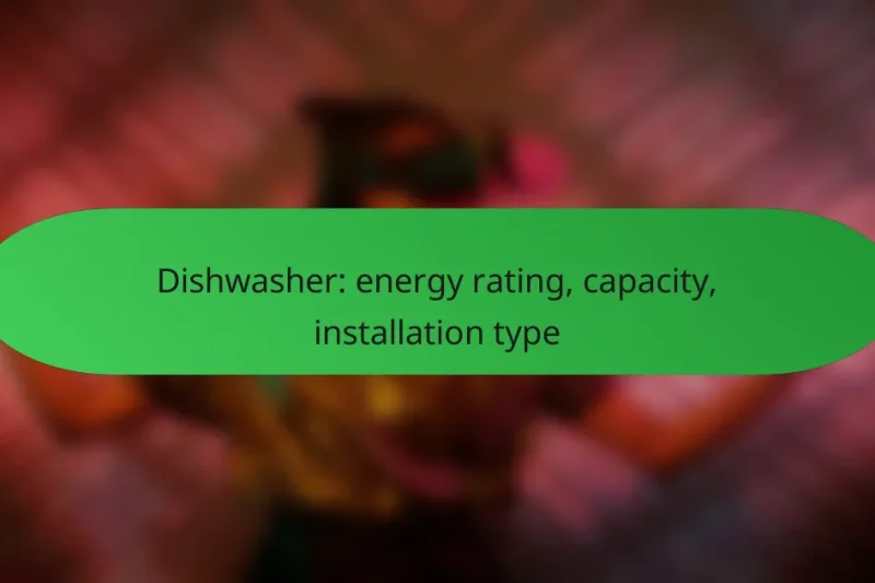 Dishwasher: energy rating, capacity, installation type