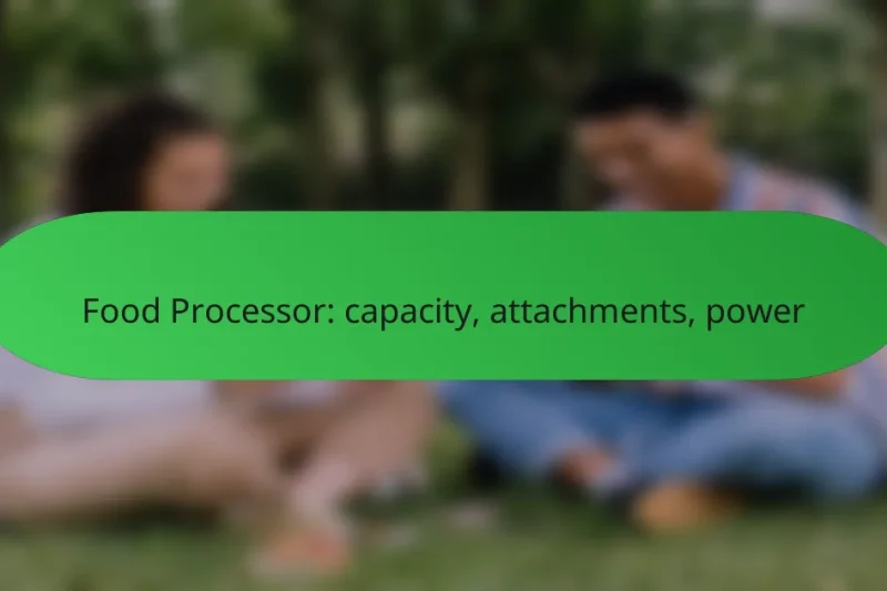 Food Processor: capacity, attachments, power