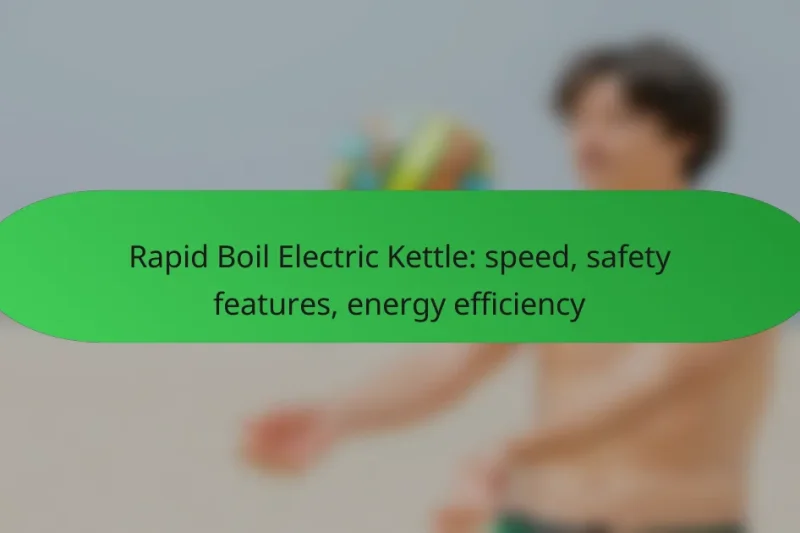 Rapid Boil Electric Kettle: speed, safety features, energy efficiency