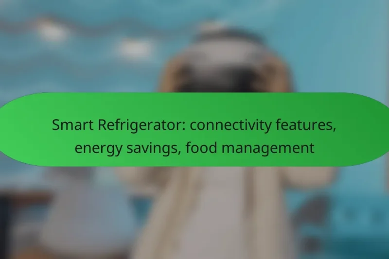 Smart Refrigerator: connectivity features, energy savings, food management