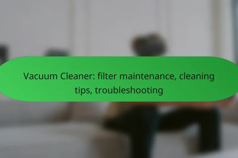 Vacuum Cleaner: filter maintenance, cleaning tips, troubleshooting