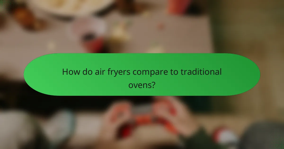 How do air fryers compare to traditional ovens?
