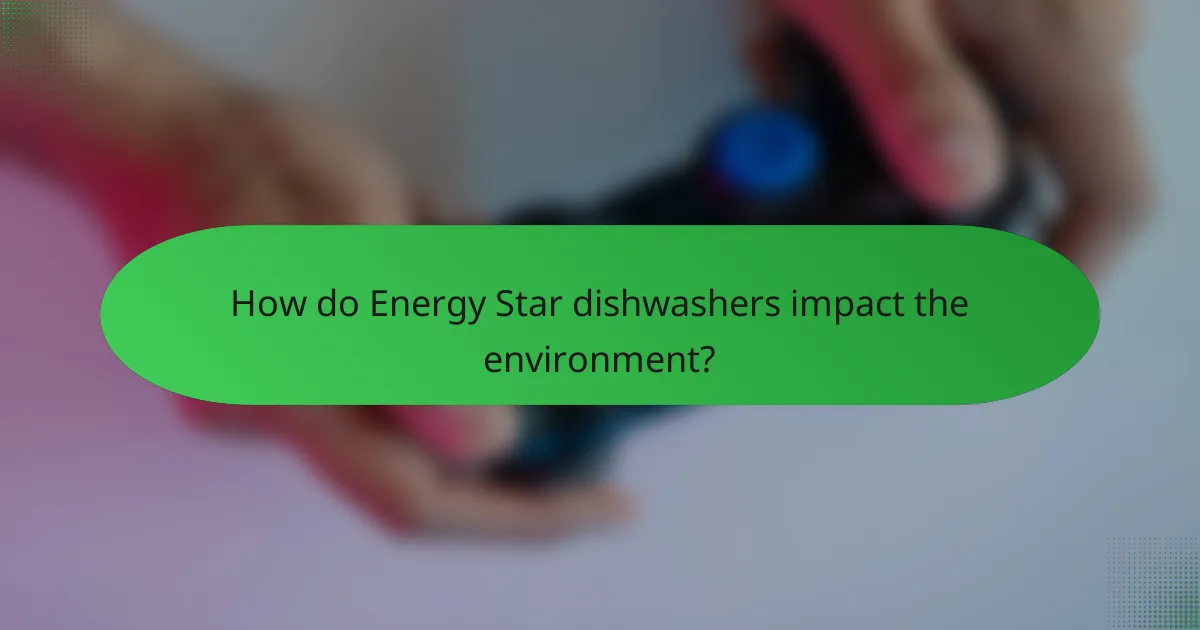 How do Energy Star dishwashers impact the environment?