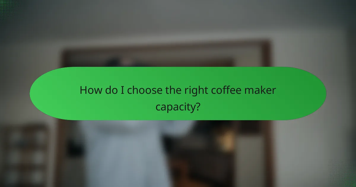 How do I choose the right coffee maker capacity?