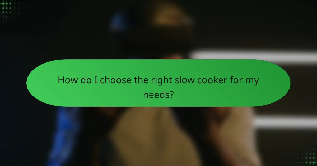 How do I choose the right slow cooker for my needs?