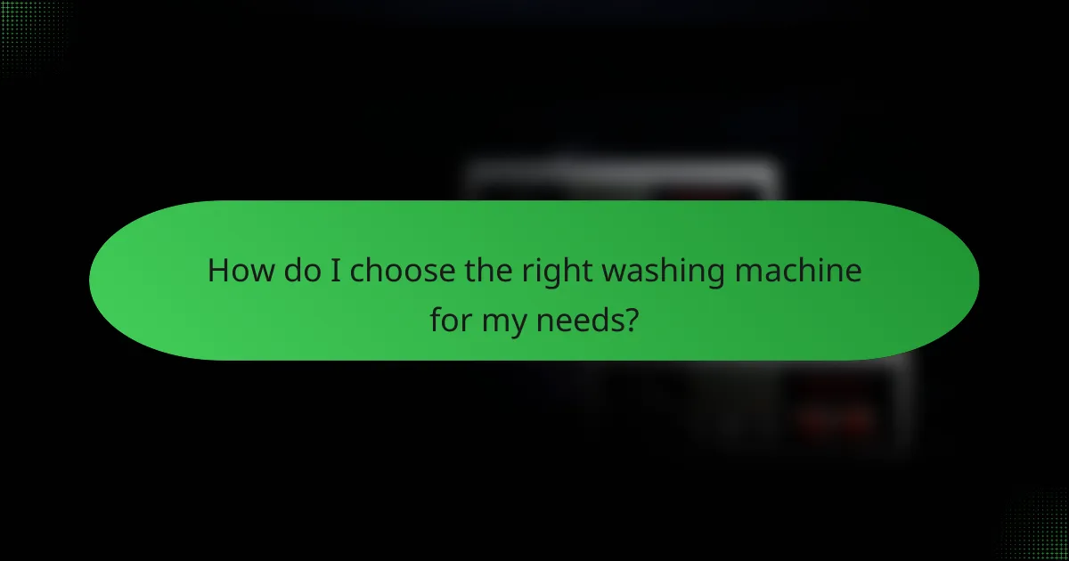How do I choose the right washing machine for my needs?