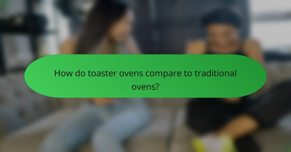 How do toaster ovens compare to traditional ovens?