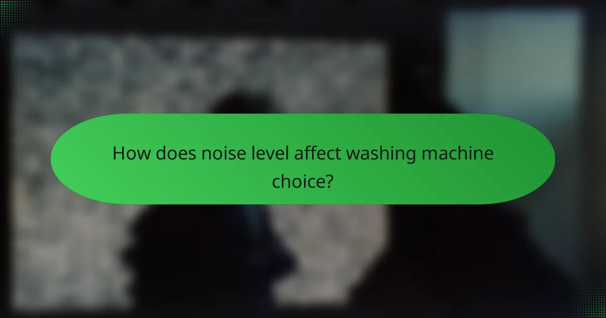 How does noise level affect washing machine choice?