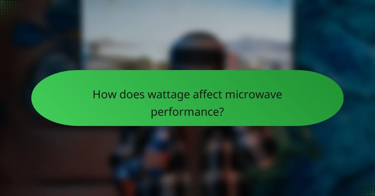 How does wattage affect microwave performance?