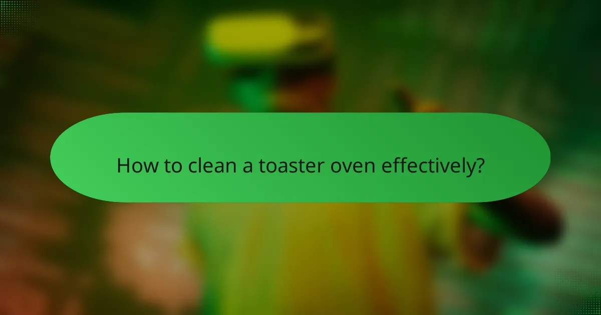 How to clean a toaster oven effectively?