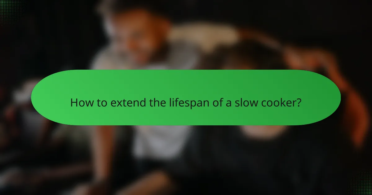 How to extend the lifespan of a slow cooker?