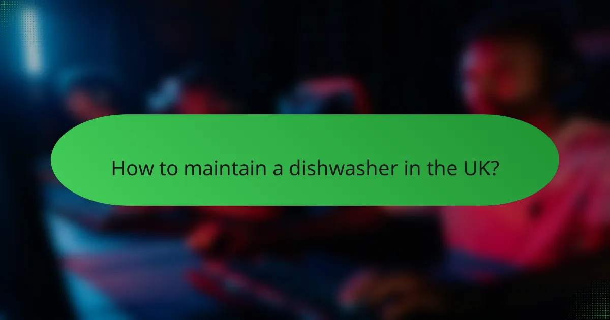 How to maintain a dishwasher in the UK?