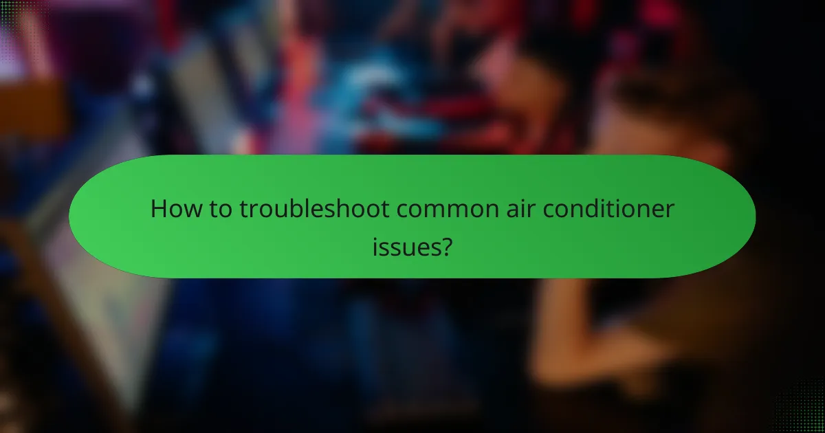 How to troubleshoot common air conditioner issues?