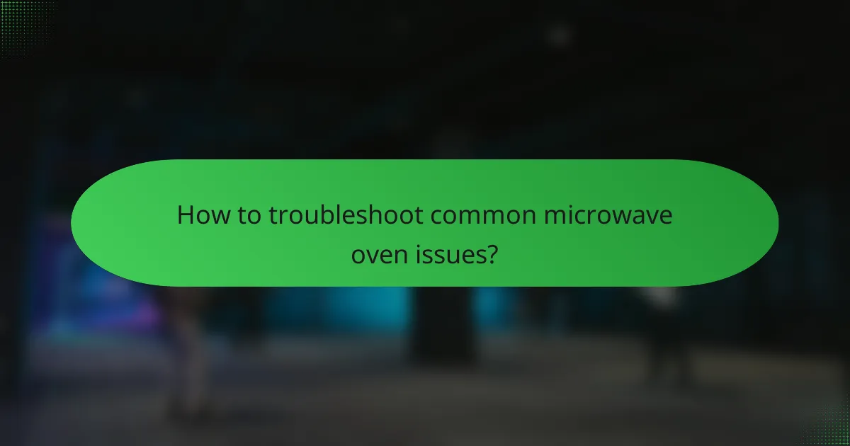 How to troubleshoot common microwave oven issues?