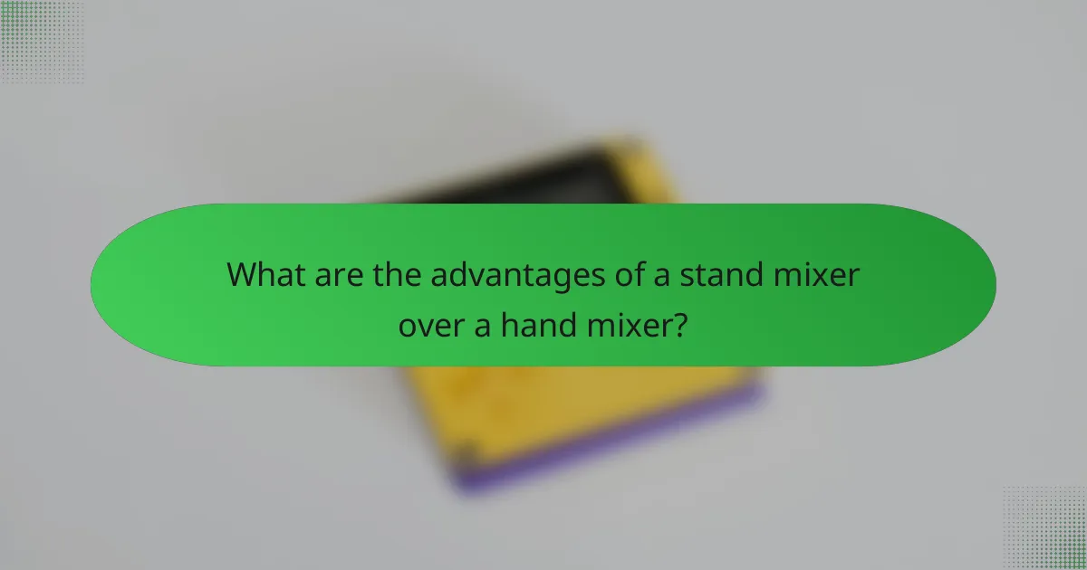 What are the advantages of a stand mixer over a hand mixer?