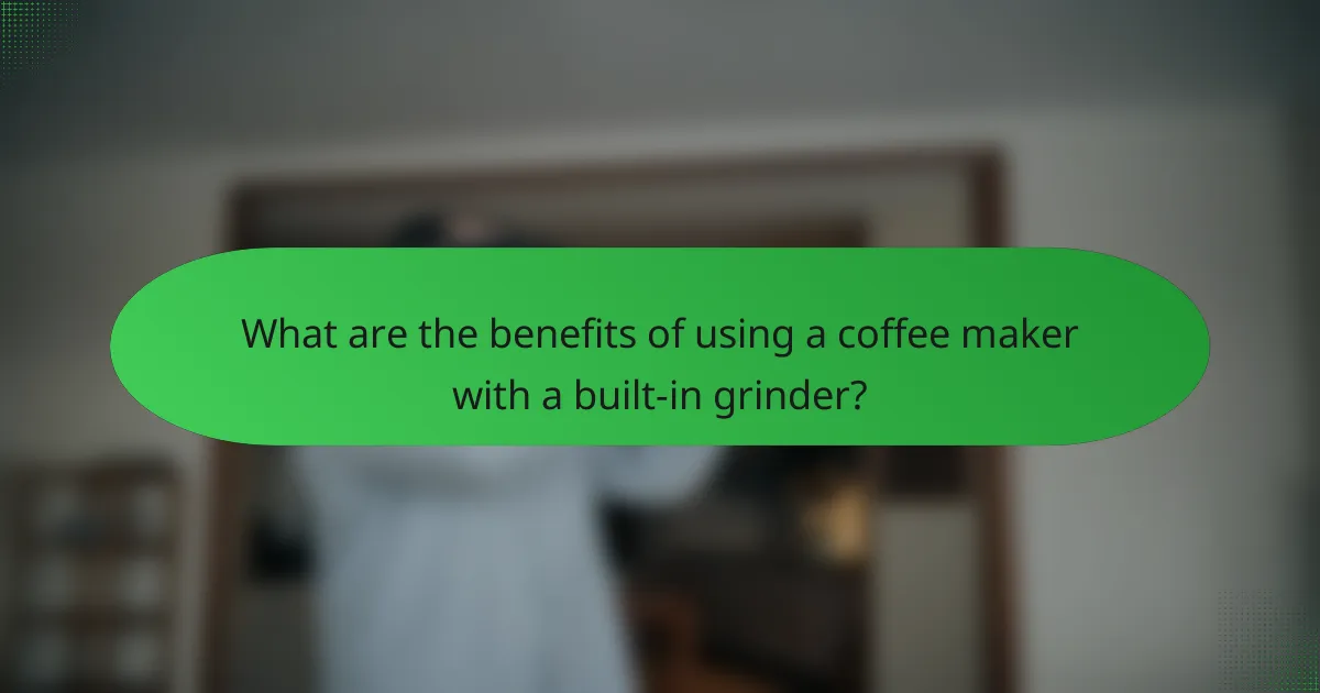 What are the benefits of using a coffee maker with a built-in grinder?