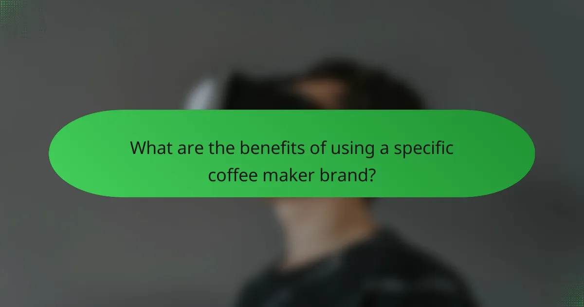 What are the benefits of using a specific coffee maker brand?