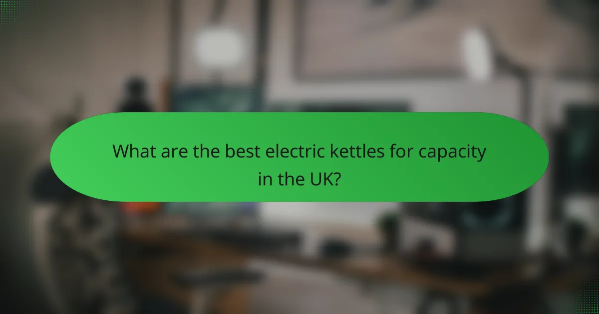 What are the best electric kettles for capacity in the UK?