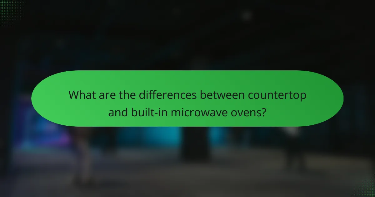 What are the differences between countertop and built-in microwave ovens?