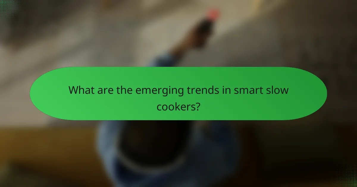What are the emerging trends in smart slow cookers?