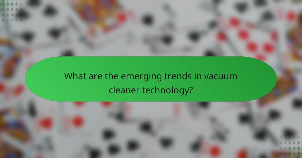 What are the emerging trends in vacuum cleaner technology?