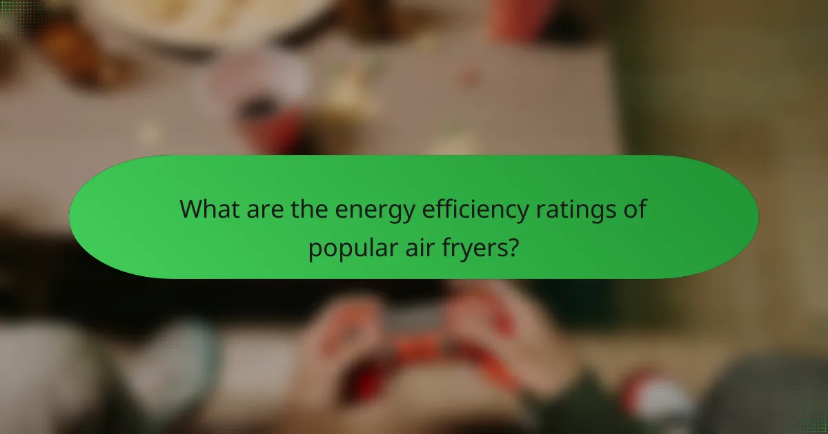What are the energy efficiency ratings of popular air fryers?