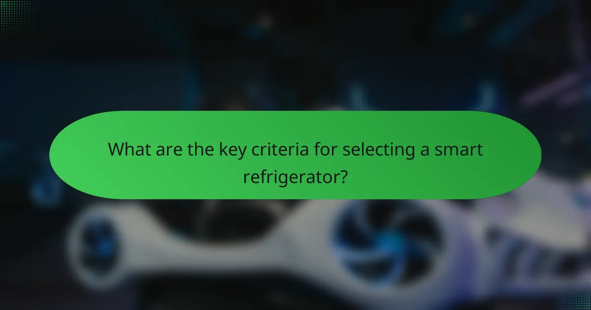What are the key criteria for selecting a smart refrigerator?