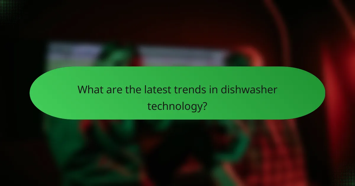What are the latest trends in dishwasher technology?