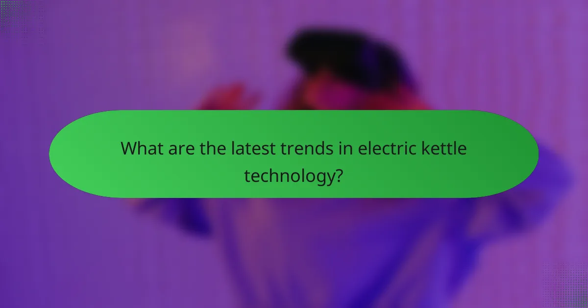 What are the latest trends in electric kettle technology?
