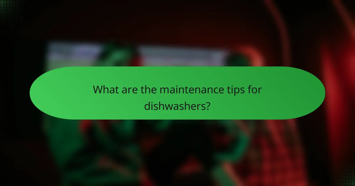 What are the maintenance tips for dishwashers?