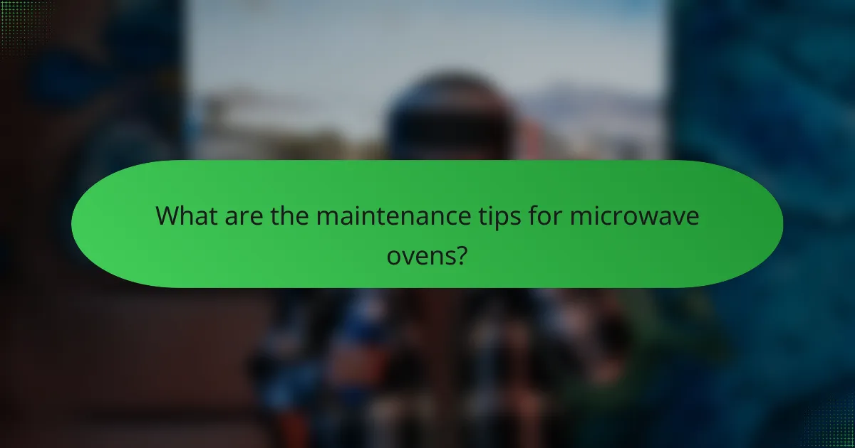 What are the maintenance tips for microwave ovens?