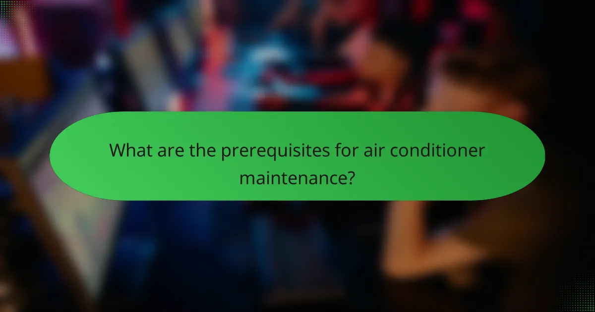 What are the prerequisites for air conditioner maintenance?