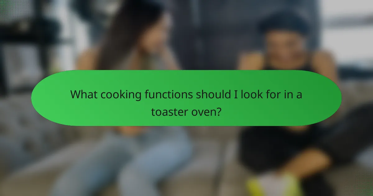 What cooking functions should I look for in a toaster oven?