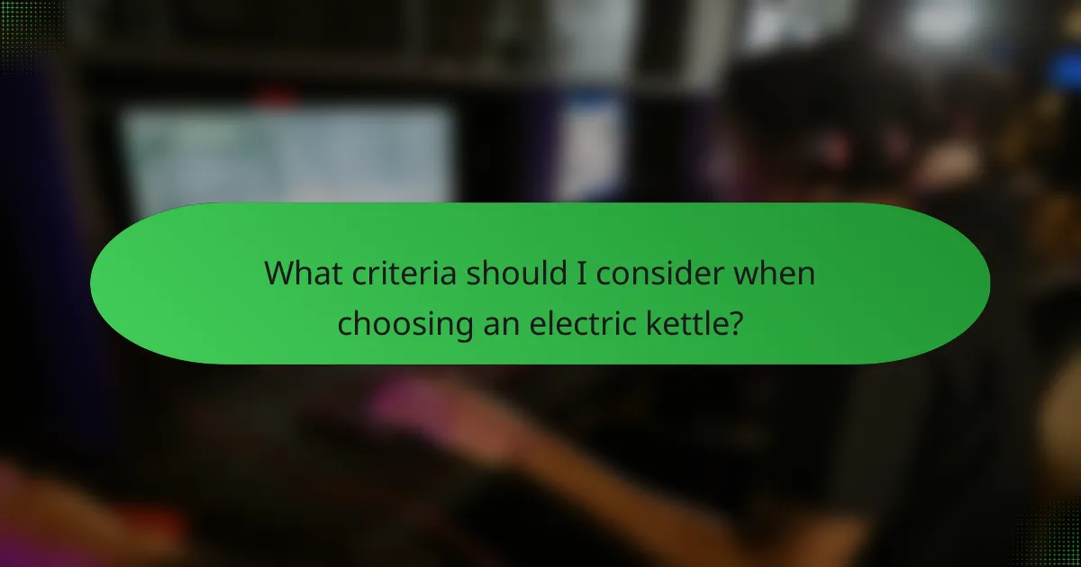 What criteria should I consider when choosing an electric kettle?