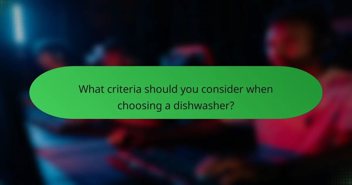 What criteria should you consider when choosing a dishwasher?