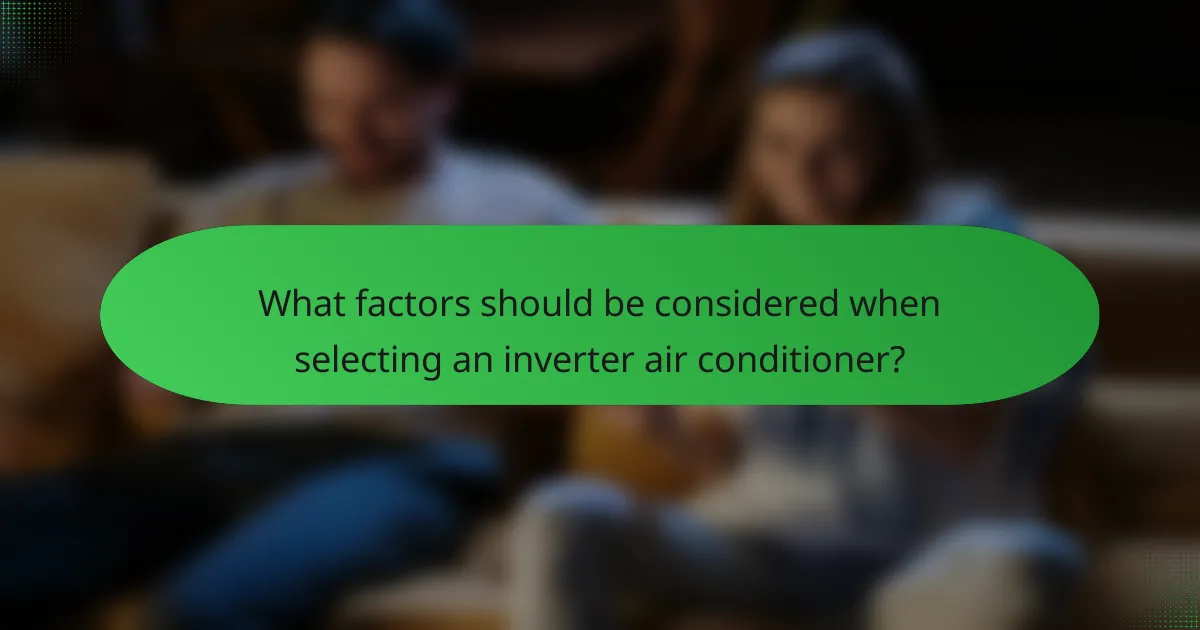 What factors should be considered when selecting an inverter air conditioner?