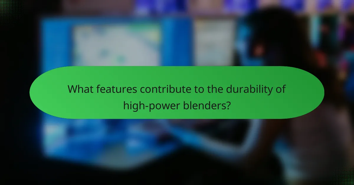 What features contribute to the durability of high-power blenders?