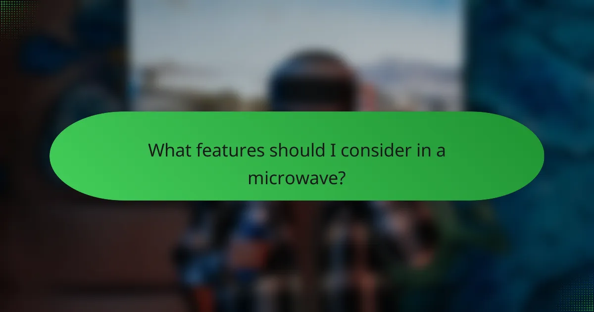 What features should I consider in a microwave?