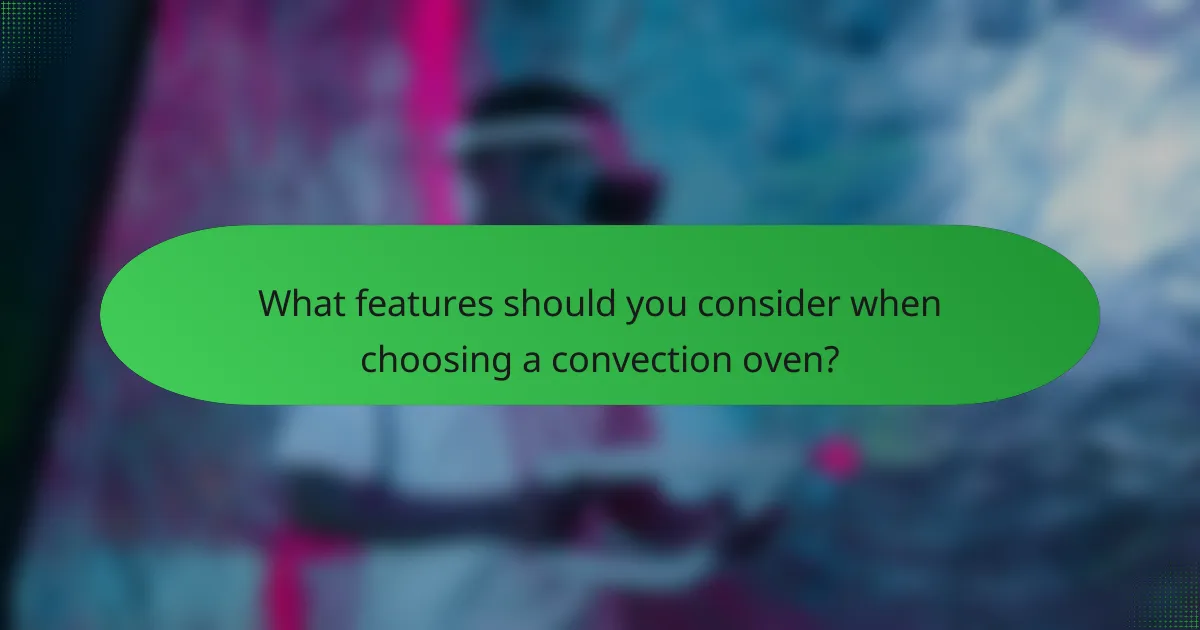 What features should you consider when choosing a convection oven?