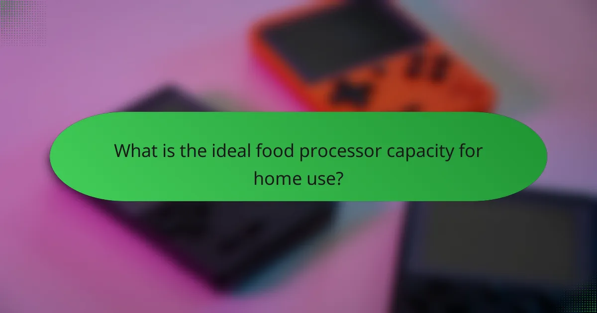 What is the ideal food processor capacity for home use?