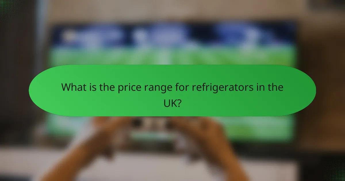 What is the price range for refrigerators in the UK?