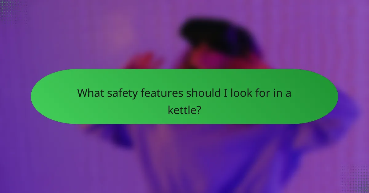 What safety features should I look for in a kettle?